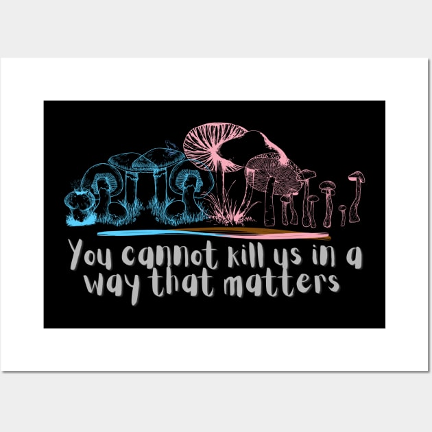 You cannot kill us in a way that matters trans transgender pride mushrooms Wall Art by Sunniest-Dae